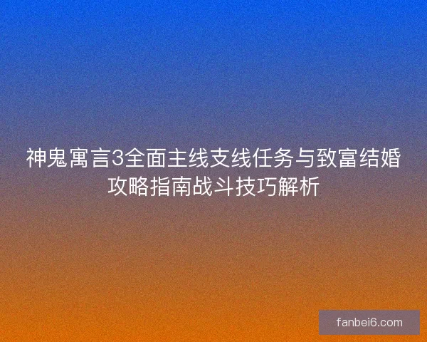 神鬼寓言3全面主线支线任务与致富结婚攻略指南战斗技巧解析