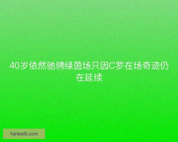 40岁依然驰骋绿茵场只因C罗在场奇迹仍在延续