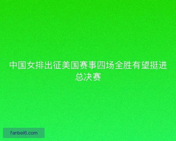 中国女排出征美国赛事四场全胜有望挺进总决赛